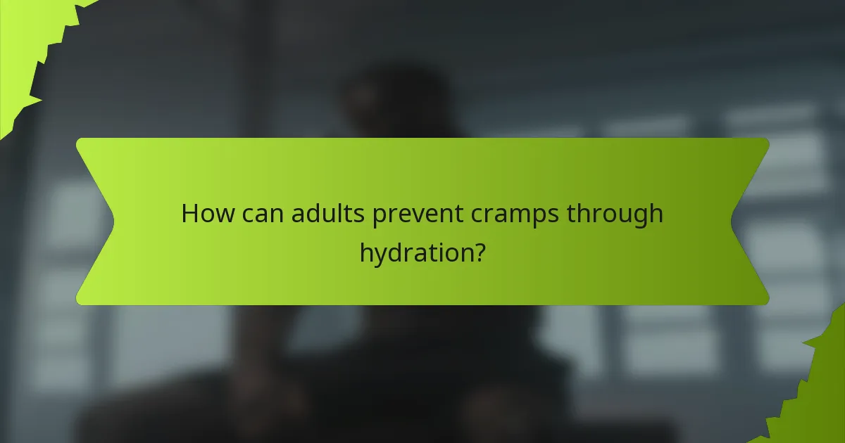 How can adults prevent cramps through hydration?