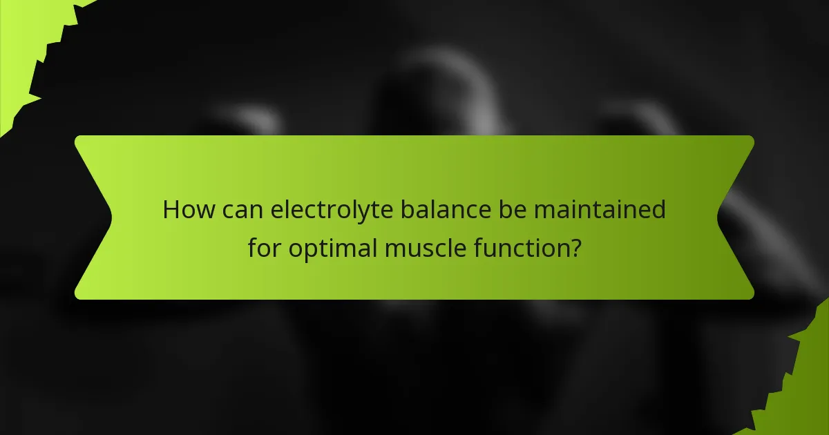 How can electrolyte balance be maintained for optimal muscle function?