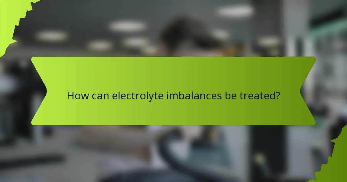 How can electrolyte imbalances be treated?