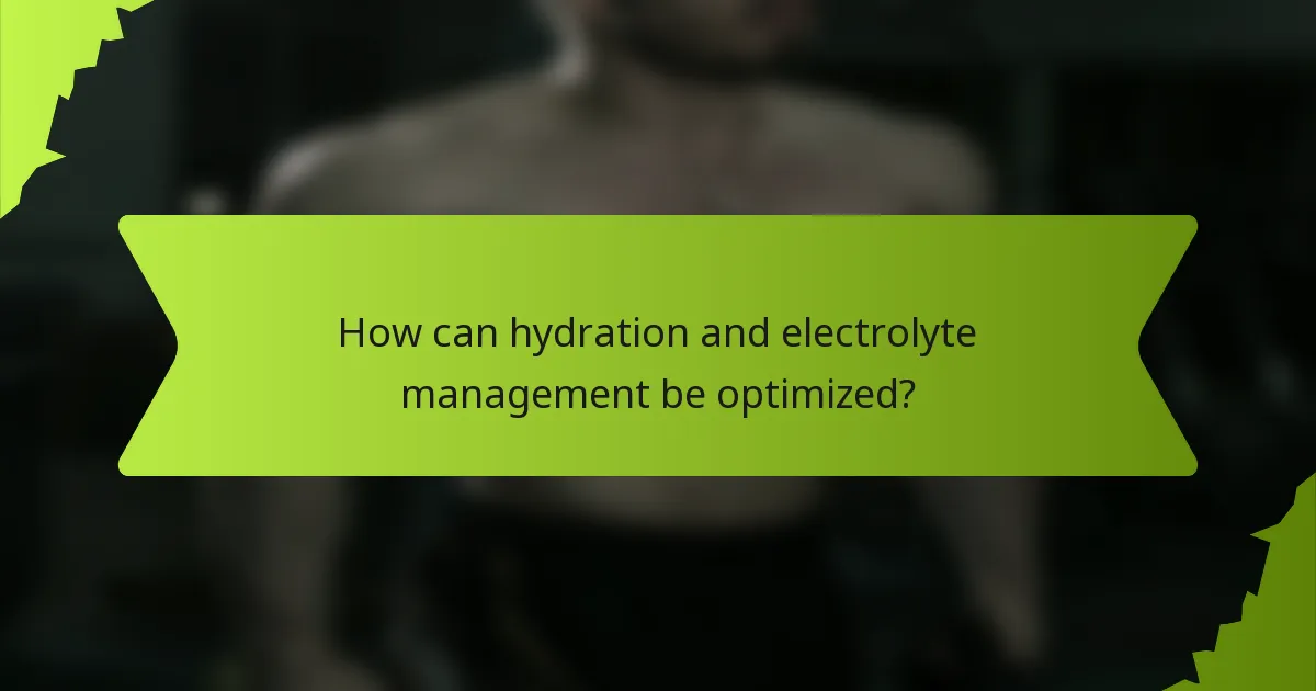 How can hydration and electrolyte management be optimized?