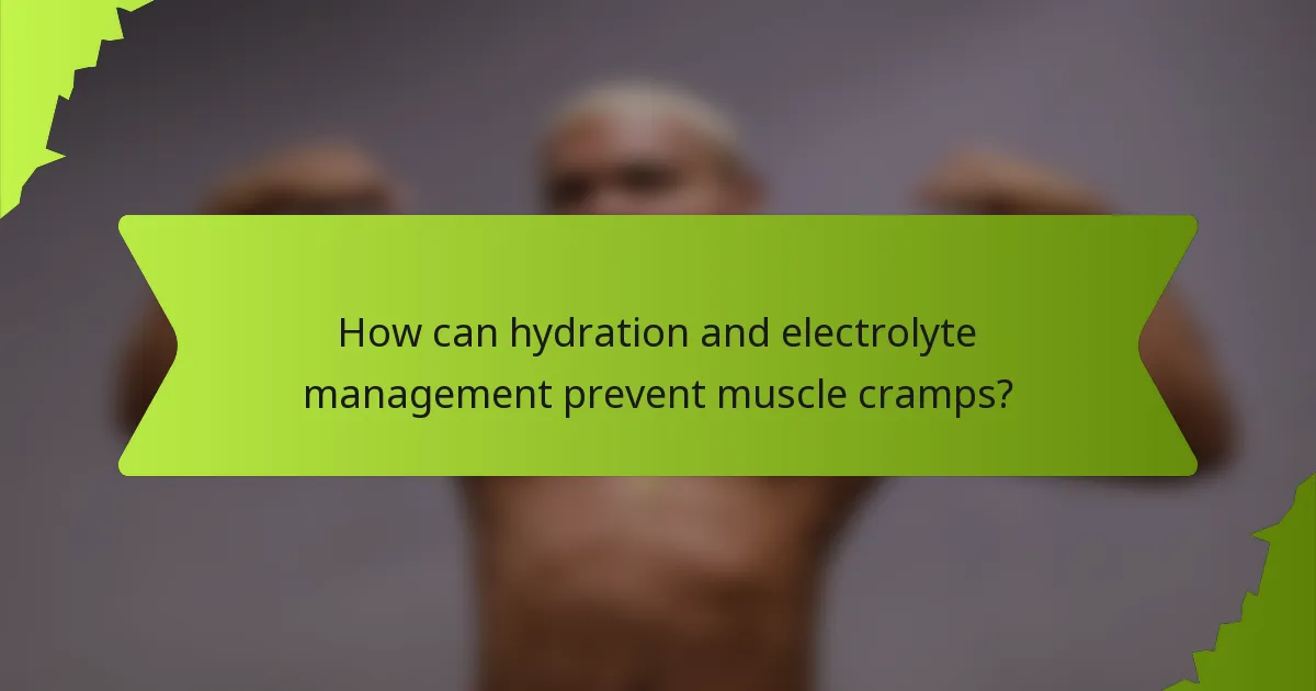 How can hydration and electrolyte management prevent muscle cramps?