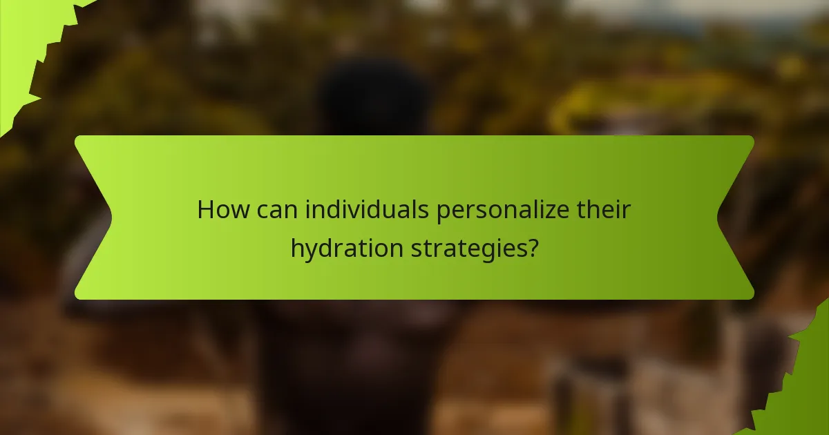 How can individuals personalize their hydration strategies?