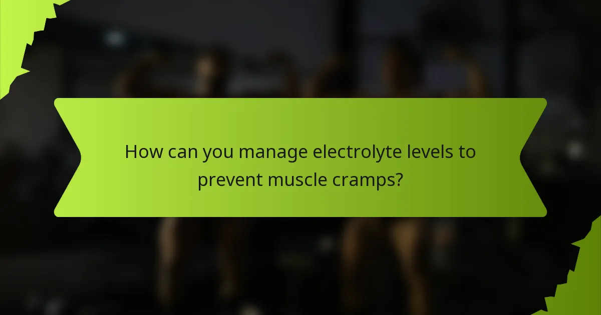 How can you manage electrolyte levels to prevent muscle cramps?