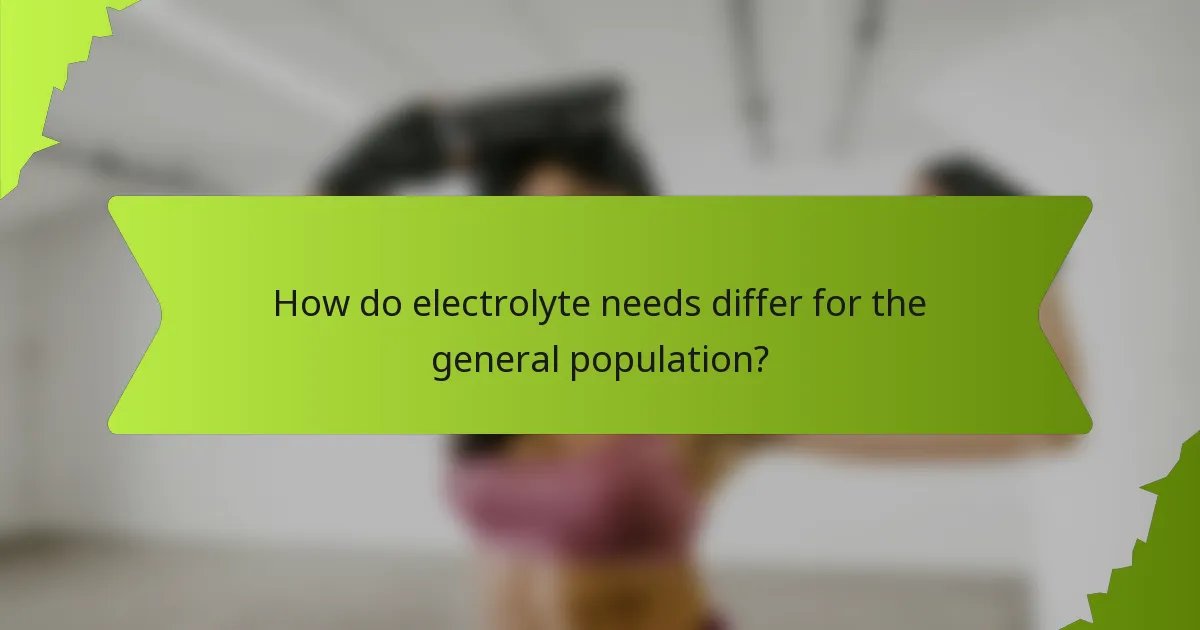 How do electrolyte needs differ for the general population?