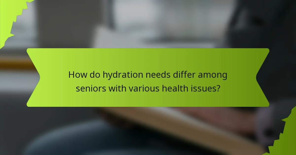 How do hydration needs differ among seniors with various health issues?