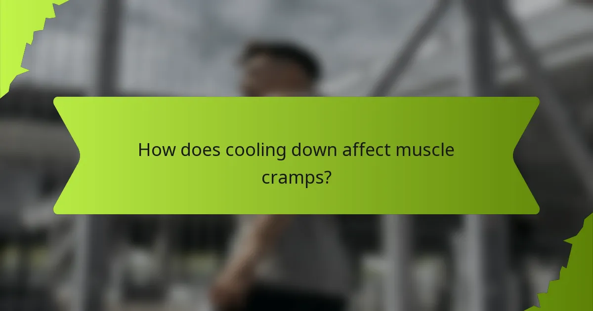 How does cooling down affect muscle cramps?