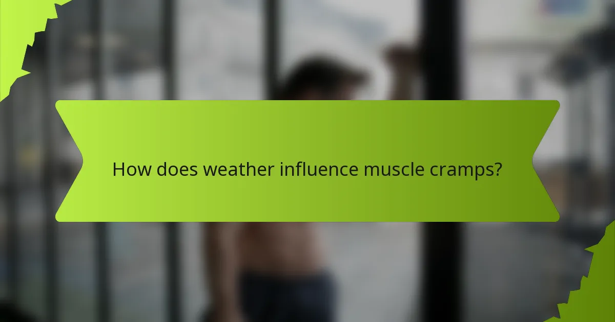 How does weather influence muscle cramps?