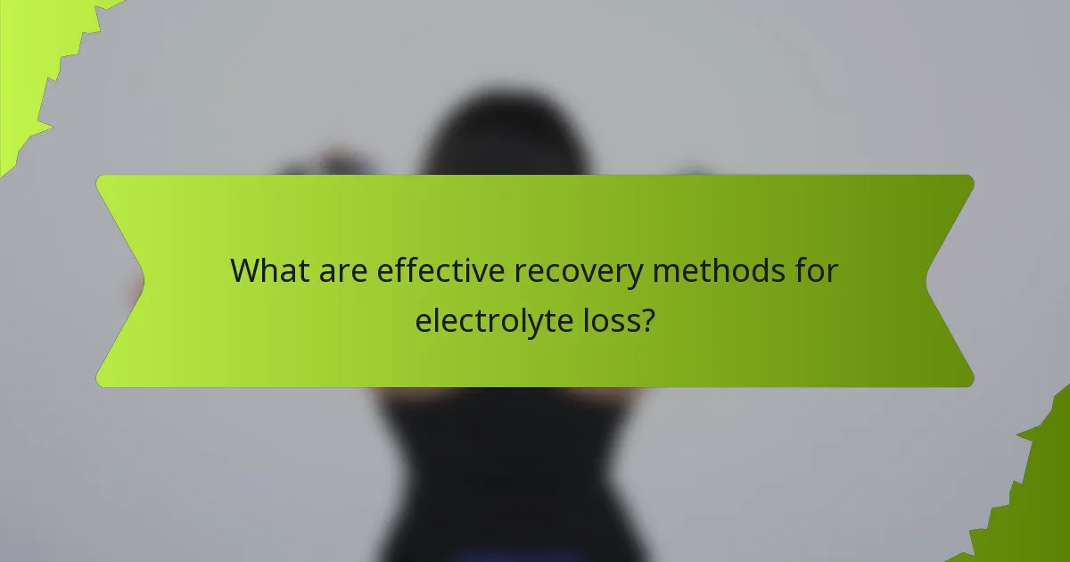What are effective recovery methods for electrolyte loss?