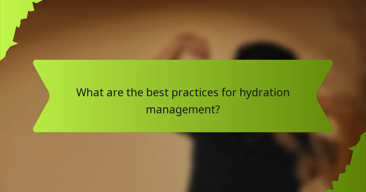 What are the best practices for hydration management?