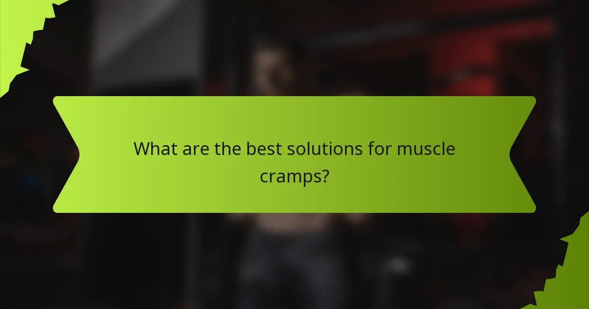 What are the best solutions for muscle cramps?