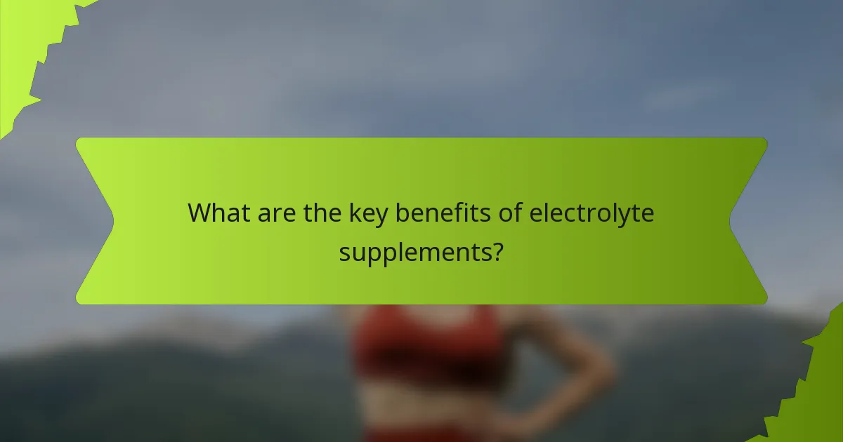 What are the key benefits of electrolyte supplements?