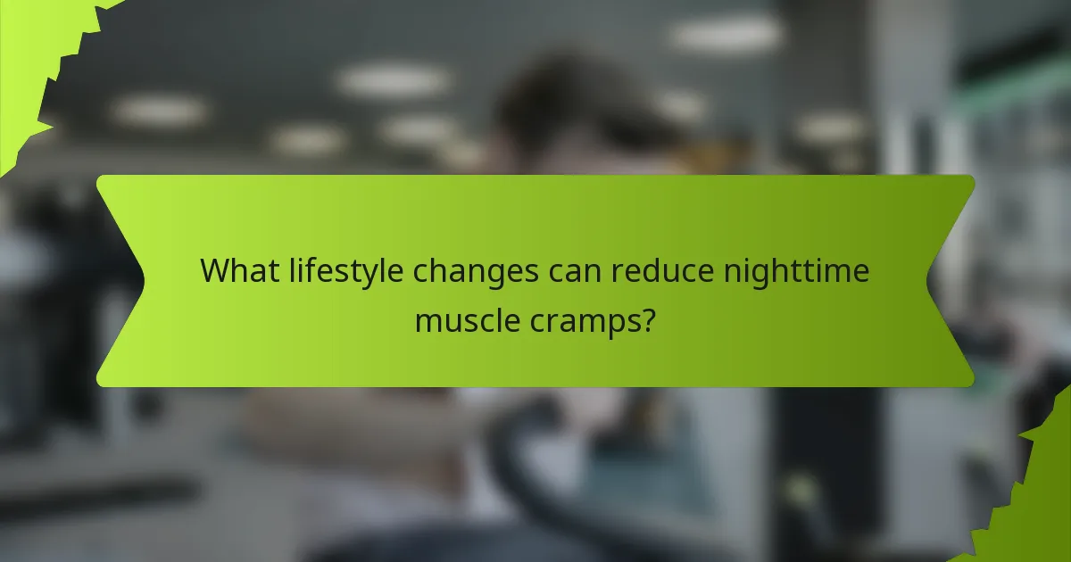 What lifestyle changes can reduce nighttime muscle cramps?