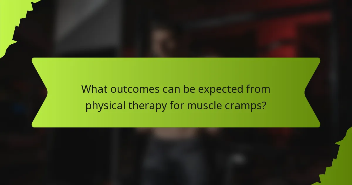 What outcomes can be expected from physical therapy for muscle cramps?