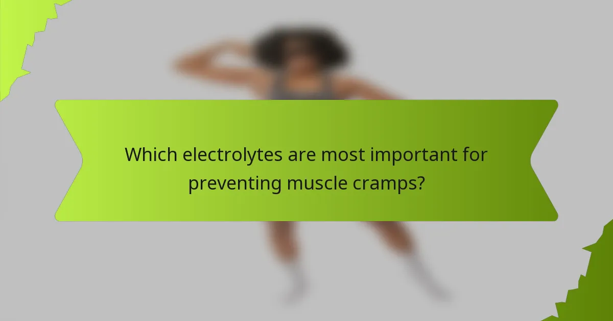 Which electrolytes are most important for preventing muscle cramps?