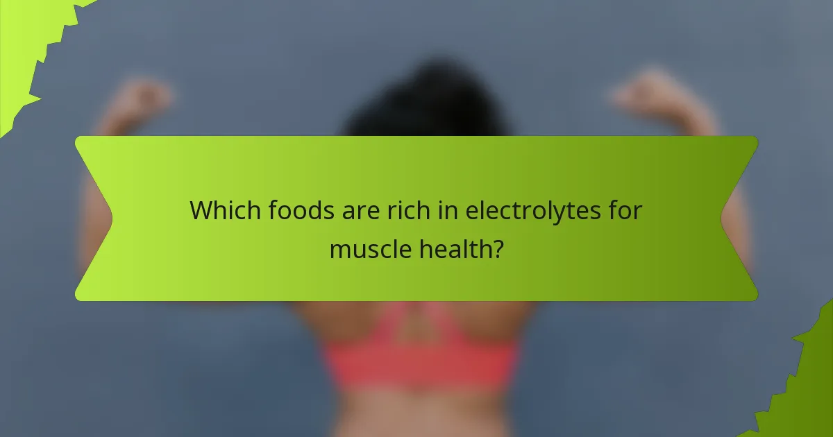 Which foods are rich in electrolytes for muscle health?