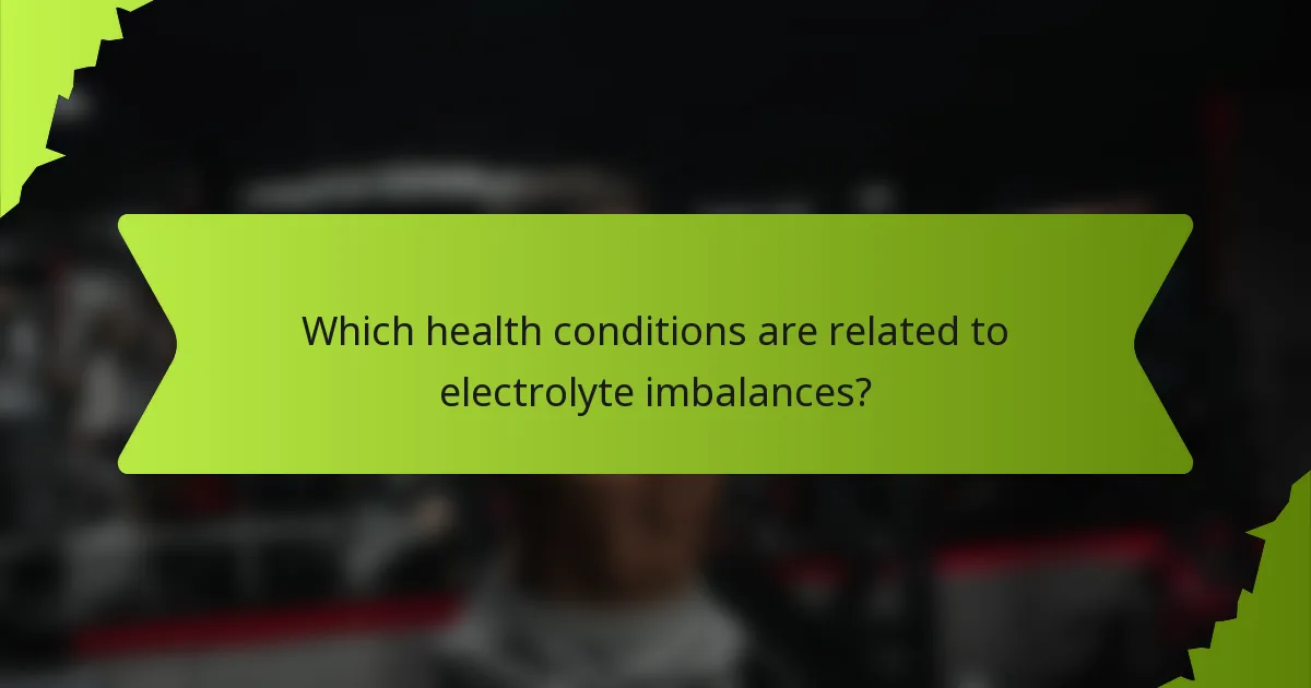 Which health conditions are related to electrolyte imbalances?
