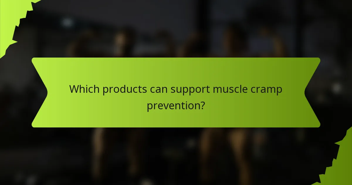 Which products can support muscle cramp prevention?