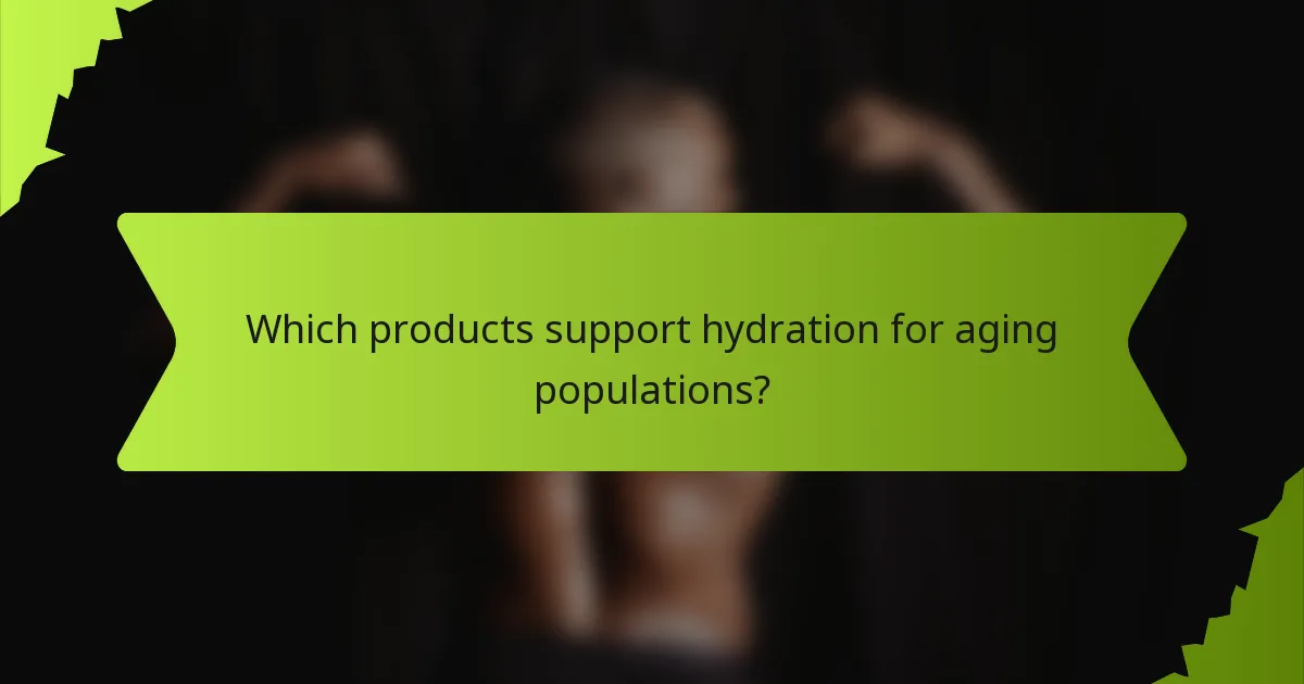 Which products support hydration for aging populations?